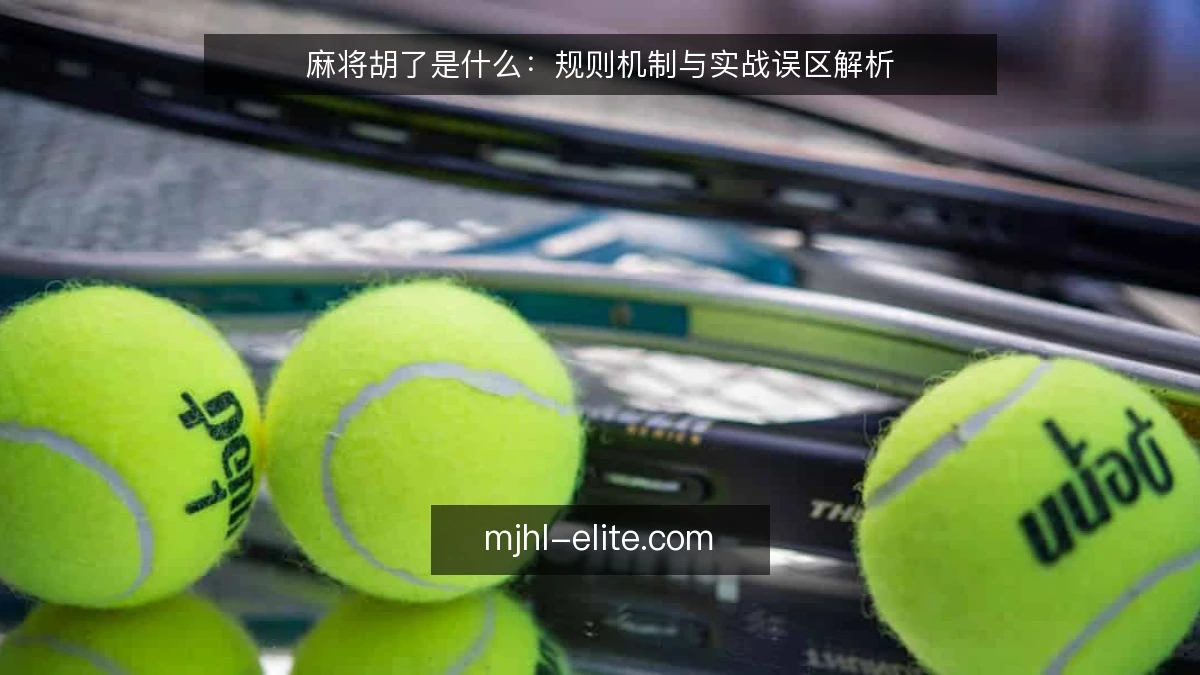 麻将胡了是什么：规则机制与实战误区解析