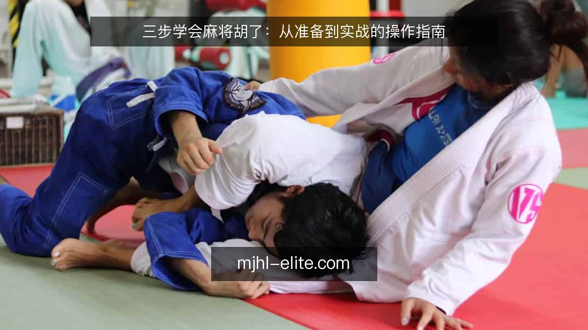 三步学会麻将胡了：从准备到实战的操作指南