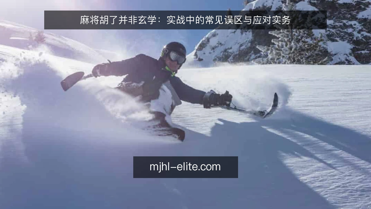 麻将胡了并非玄学：实战中的常见误区与应对实务