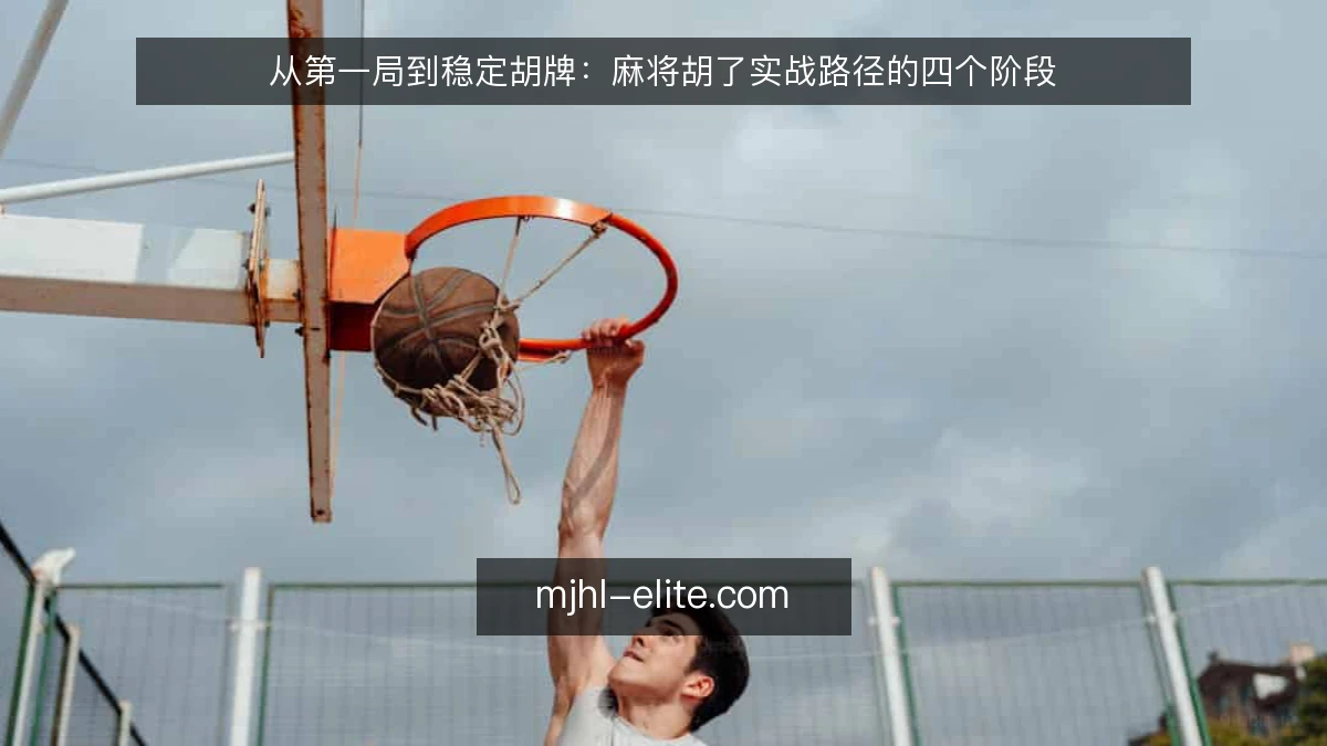 从第一局到稳定胡牌：麻将胡了实战路径的四个阶段