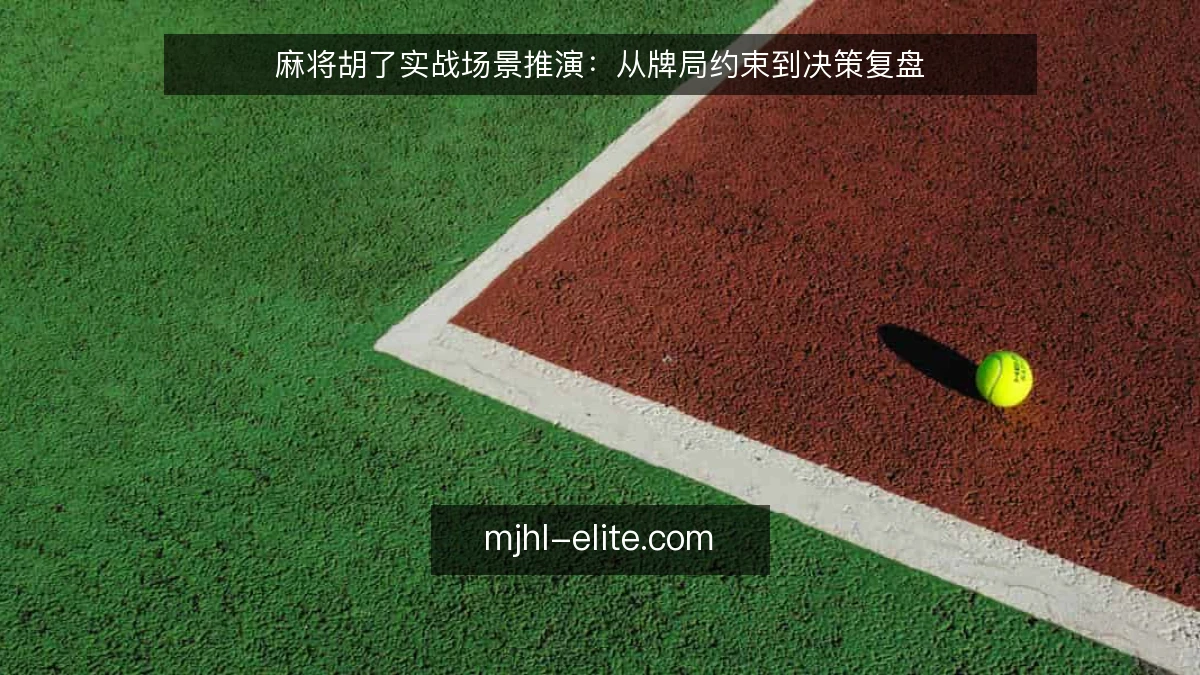 麻将胡了实战场景推演：从牌局约束到决策复盘