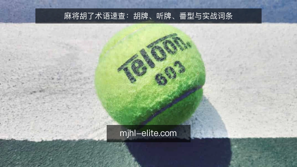麻将胡了术语速查:胡牌、听牌、番型与实战词条