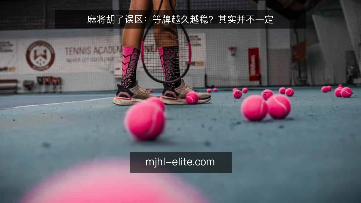 麻将胡了误区:等牌越久越稳?其实并不一定